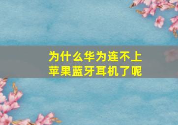 为什么华为连不上苹果蓝牙耳机了呢