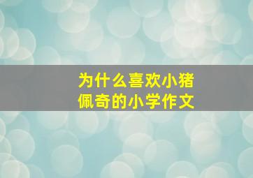 为什么喜欢小猪佩奇的小学作文