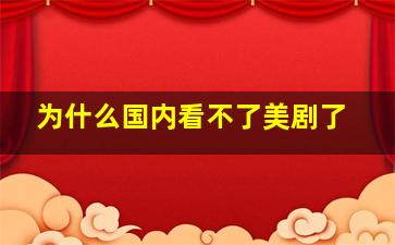 为什么国内看不了美剧了