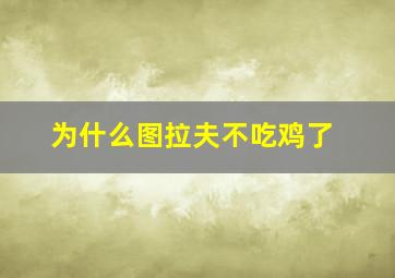 为什么图拉夫不吃鸡了