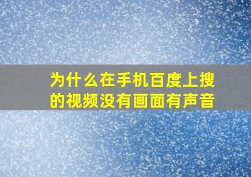 为什么在手机百度上搜的视频没有画面有声音