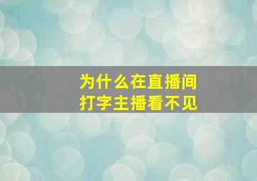 为什么在直播间打字主播看不见