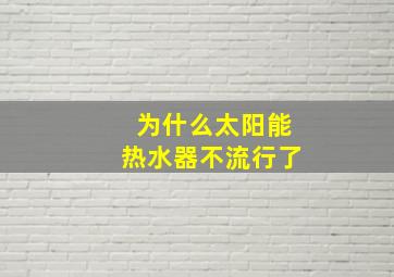 为什么太阳能热水器不流行了