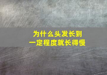 为什么头发长到一定程度就长得慢