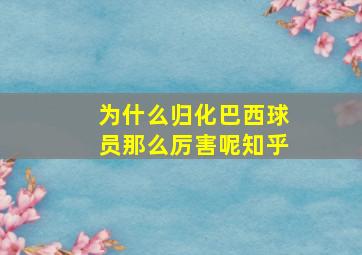 为什么归化巴西球员那么厉害呢知乎