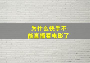 为什么快手不能直播看电影了