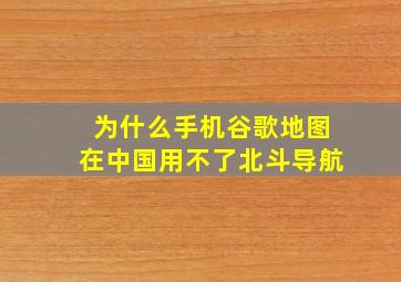 为什么手机谷歌地图在中国用不了北斗导航