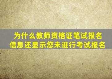 为什么教师资格证笔试报名信息还显示您未进行考试报名