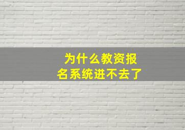 为什么教资报名系统进不去了