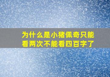 为什么是小猪佩奇只能看两次不能看四百字了