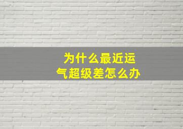 为什么最近运气超级差怎么办