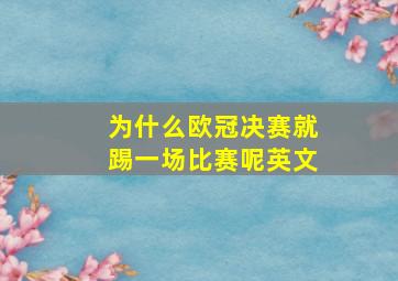 为什么欧冠决赛就踢一场比赛呢英文