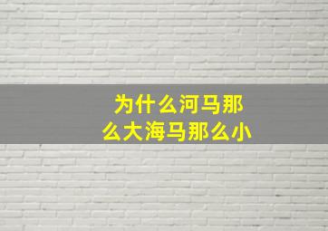 为什么河马那么大海马那么小