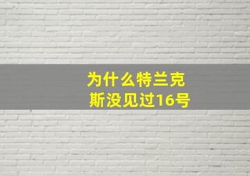 为什么特兰克斯没见过16号