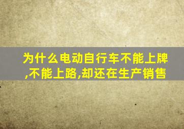 为什么电动自行车不能上牌,不能上路,却还在生产销售