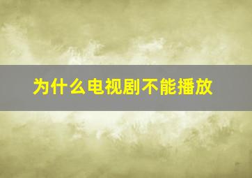 为什么电视剧不能播放