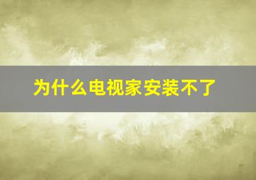 为什么电视家安装不了