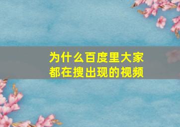 为什么百度里大家都在搜出现的视频