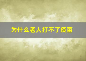 为什么老人打不了疫苗