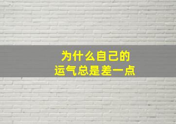 为什么自己的运气总是差一点