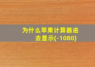 为什么苹果计算器进去显示(-1080)