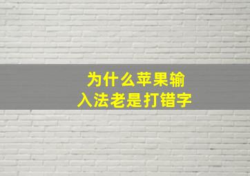 为什么苹果输入法老是打错字