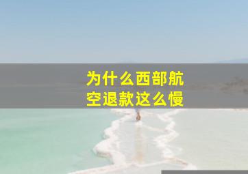 为什么西部航空退款这么慢