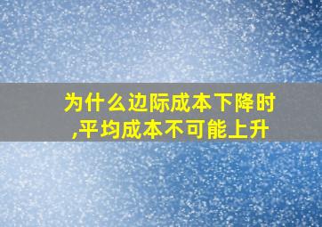 为什么边际成本下降时,平均成本不可能上升