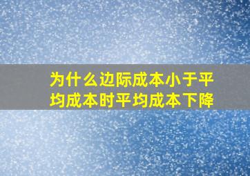 为什么边际成本小于平均成本时平均成本下降