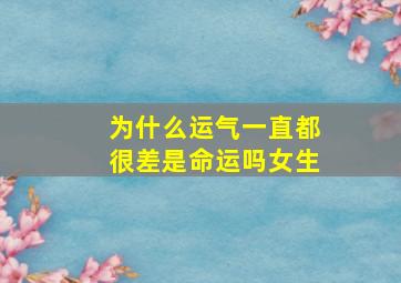 为什么运气一直都很差是命运吗女生