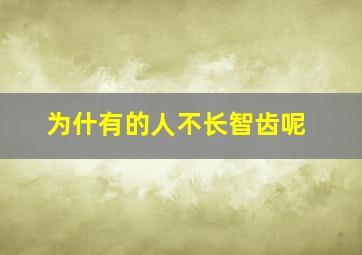 为什有的人不长智齿呢