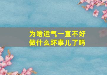 为啥运气一直不好做什么坏事儿了吗