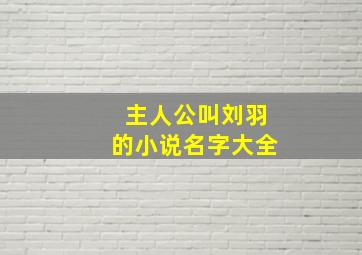 主人公叫刘羽的小说名字大全