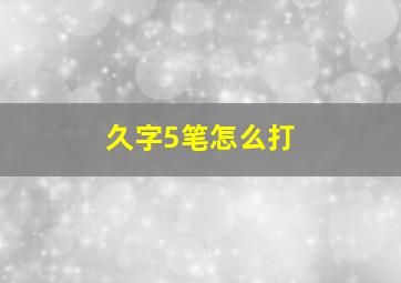 久字5笔怎么打