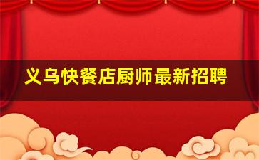 义乌快餐店厨师最新招聘