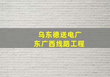 乌东德送电广东广西线路工程