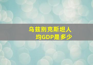 乌兹别克斯坦人均GDP是多少