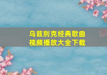 乌兹别克经典歌曲视频播放大全下载