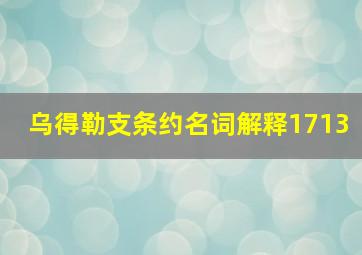 乌得勒支条约名词解释1713