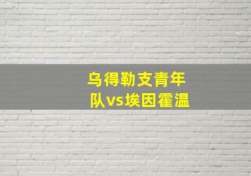 乌得勒支青年队vs埃因霍温