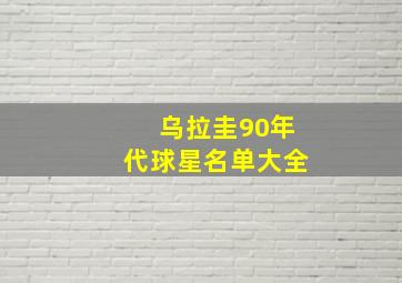 乌拉圭90年代球星名单大全