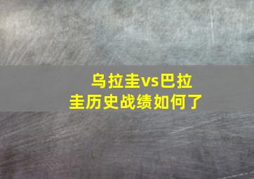 乌拉圭vs巴拉圭历史战绩如何了