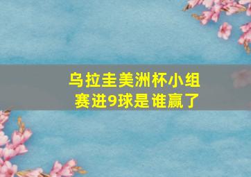 乌拉圭美洲杯小组赛进9球是谁赢了