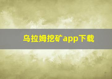 乌拉姆挖矿app下载