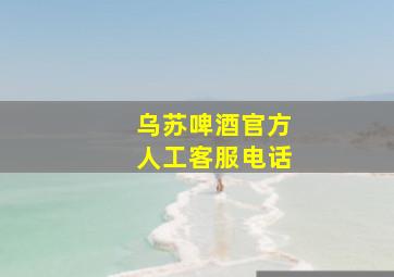 乌苏啤酒官方人工客服电话