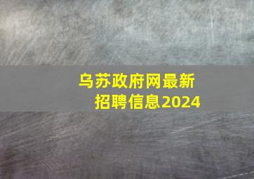 乌苏政府网最新招聘信息2024