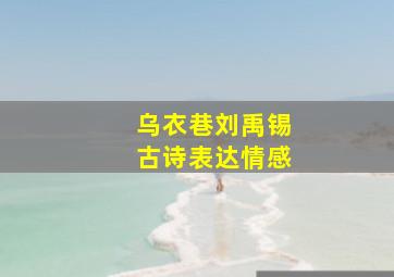 乌衣巷刘禹锡古诗表达情感