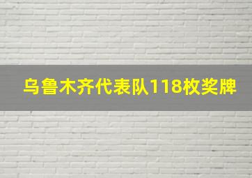 乌鲁木齐代表队118枚奖牌