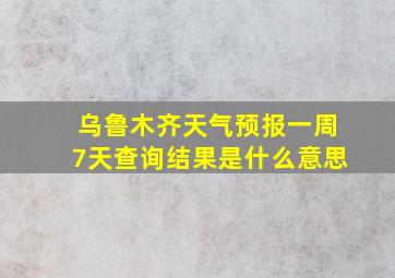 乌鲁木齐天气预报一周7天查询结果是什么意思