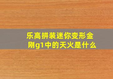 乐高拼装迷你变形金刚g1中的天火是什么